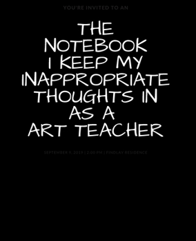 Paperback The Notebook I Keep My Inappropriate Thoughts In As A Art Teacher: BLANK - JOURNAL - NOTEBOOK - COLLEGE RULE LINED - 7.5" X 9.25" -150 pages: Funny no Book