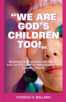 "We are God's Children Too!": Resisting Homophobia and Natural Law for Full LGBTQI Integration in the Catholic Church (Gender and the Catholic Church)