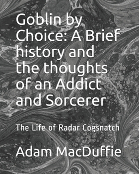 Paperback Goblin by Choice: A Brief history and the thoughts of an Addict and Sorcerer: The Life of Radar Cogsnatch Book