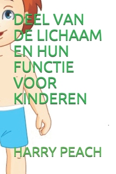 DEEL VAN DE LICHAAM EN HUN FUNCTIE VOOR KINDEREN (Dutch Edition)