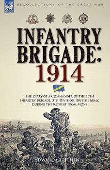 Paperback Infantry Brigade: 1914-The Diary of a Commander of the 15th Infantry Brigade, 5th Division, British Army, During the Retreat from Mons Book