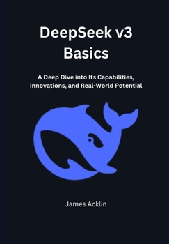 Paperback DeepSeek v3 Basics: A Deep Dive into Its Capabilities, Innovations, and Real-World Potential Book
