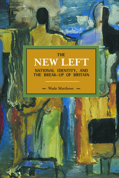 The New Left, National Identity, and the Break-Up of Britain - Book #48 of the Historical Materialism