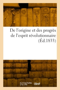 Paperback De l'origine et des progrès de l'esprit révolutionnaire [French] Book