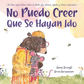 No Puedo Creer Que Se Hayan Ido: Un Libro para Niños Sobre el Duelo Que Abraza, Ayuda y Ofrece Esperanza