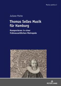 Hardcover Thomas Selles Musik fuer Hamburg: Komponieren in einer fruehneuzeitlichen Metropole [German] Book