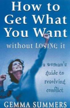 Paperback How to Get What You Want Without Losing It: A Woman's Guide to Resolving Conflict Book