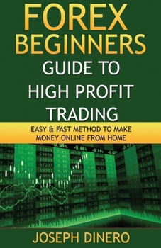 Paperback Forex Beginners Guide to High Profit Trading: Easy & Fast Method to Make Money Online from Home Book