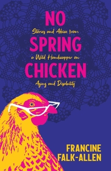 Paperback No Spring Chicken: Stories and Advice from a Wild Handicapper on Aging and Disability Book