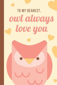 Paperback To My Dearest Owl Always Love You: Cute Punny Owl Anniversary Journal - Happy Anniversary - Best Friend - Other Half - Joyous Occasion - Gift Under 10 Book