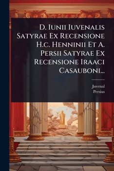 D. Iunii Iuvenalis Satyrae Ex Recensione H.c. Henninii Et A. Persii Satyrae Ex Recensione Iraaci Casauboni... (Latin Edition)