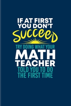 If At First You Dont Succeed Try Doing What Your Math Teacher Told You To Do The First Time: Students 2020 Planner | Weekly & Monthly Pocket Calendar | 6x9 Softcover Organizer | For Education Fans