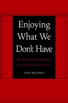 Paperback Enjoying What We Don't Have: The Political Project of Psychoanalysis Book