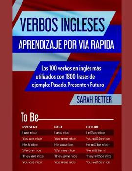 Verbos Ingleses: APRENDIZAJE POR VIA RAPIDA: Los 100 verbos en ingl�s m�s utilizados con 1800 frases de ejemplo: Pasado, Presente y Futuro.