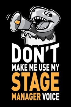 Don't Make Me Use My Stage Manager Voice: Funny Joke Appreciation & Encouragement Gift Idea for Stage Managers. Thank You Gag Notebook Journal & Sketch Diary Present.