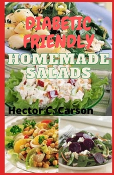 Paperback Diabetic Friendly Homemade Salads: 40 Best Salads Recipes for The Diabetics and Pre-Diabetics (Full Guide for Beginners and Newly Diagnosed) Book