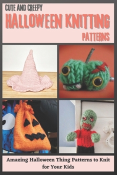 Paperback Cute and Creepy Halloween Knitting Patterns: Amazing Halloween Thing Patterns to Knit for Your Kids Book