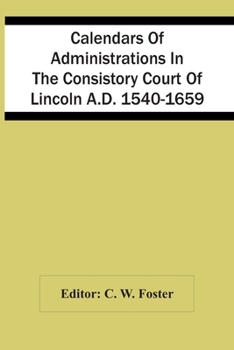 Paperback Calendars Of Administrations In The Consistory Court Of Lincoln A.D. 1540-1659 Book