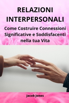 Paperback Relazioni Interpersonali: Come Costruire Connessioni Significative e Soddisfacenti nella tua Vita [Italian] Book