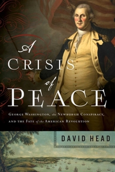 Hardcover A Crisis of Peace: George Washington, the Newburgh Conspiracy, and the Fate of the American Revolution Book