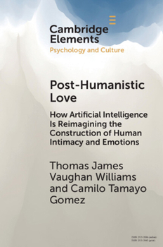 Post-Humanistic Love: How Artificial Intelligence Is Reimagining the Construction of Human Intimacy and Emotions (Elements in Psychology and Culture)