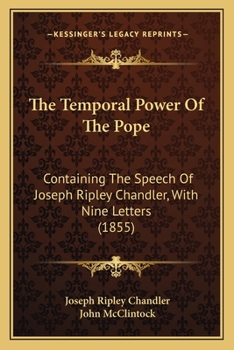 Paperback The Temporal Power Of The Pope: Containing The Speech Of Joseph Ripley Chandler, With Nine Letters (1855) Book