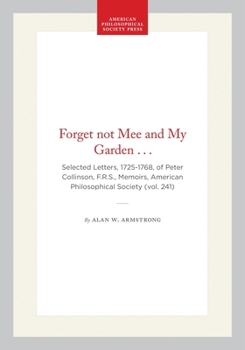 Forget Not Mee & My Garden...": Selected Letters 1725-1768 of Peter Collinson, R.R.S. (Memoirs of the American Philosophical Society) (Memoirs of the American Philosophical Society)