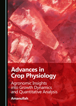 Hardcover Advances in Crop Physiology: Agronomic Insights Into Growth Dynamics and Quantitative Analysis Book