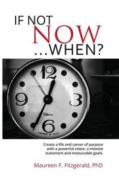 Paperback If Not Now, When?: Create a life and career of purpose with a powerful vision, a mission statement and measurable goals Book