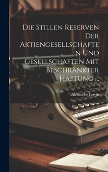 Die Stillen Reserven Der Aktiengesellschaften Und Gesellschaften Mit Beschränkter Haftung ...