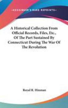 A Historical Collection, From Official Records, Files, &c., of the Part Sustained by Connecticut, During the War of the Revolution