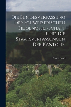 Paperback Die Bundesverfassung der Schweizerischen Eidgenossenschaft und die Staatsverfassungen der Kantone. [German] Book