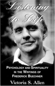 Listening to Life: Psychology & Spirituality in the Writings of Frederick Buechner