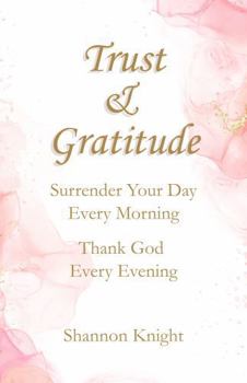 Paperback Trust & Gratitude: Surrender Your Day Every Morning Thank God Every Evening Book