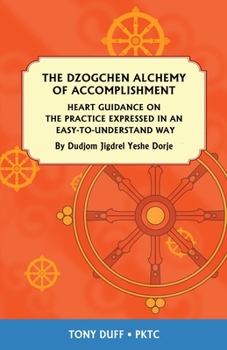 Paperback The Dzogchen Alchemy of Accomplishment: Heart Guidance on the Practice Expressed in an Easy-To-Understand Way Book