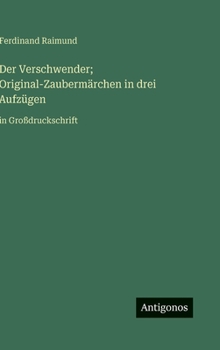 Hardcover Der Verschwender; Original-Zaubermärchen in drei Aufzügen: in Großdruckschrift [German] Book