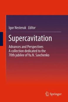 Supercavitation: Advances and Perspectives A collection dedicated to the 70th jubilee of Yu.N. Savchenko