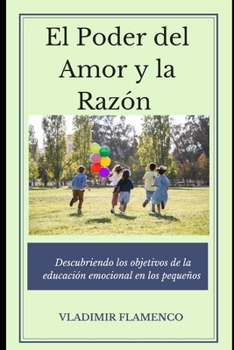 Paperback "El Poder del Amor y la Razón: Descubriendo los Objetivos de la Educación Emocional en los Pequeños" [Spanish] Book