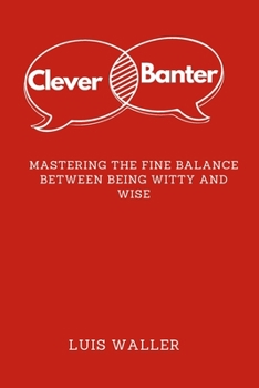 Paperback Clever banter: Mastering the fine balance between being witty and wise. Book
