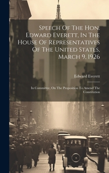 Hardcover Speech Of The Hon. Edward Everett, In The House Of Representatives Of The United States, March 9, 1926: In Committee, On The Proposition To Amend The Book