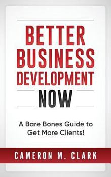 Paperback Better Business Development Now: A Bare Bones Guide to Get More Clients! Book