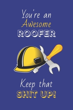 Paperback You're An Awesome Roofer Keep That Shit Up!: Roofer Gifts: Novelty Gag Notebook Gift: Lined Paper Paperback Journal Book