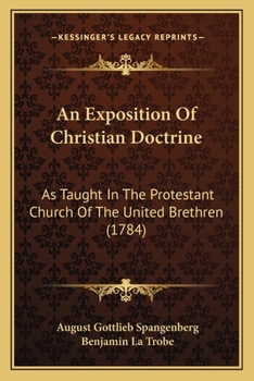 Paperback An Exposition Of Christian Doctrine: As Taught In The Protestant Church Of The United Brethren (1784) Book