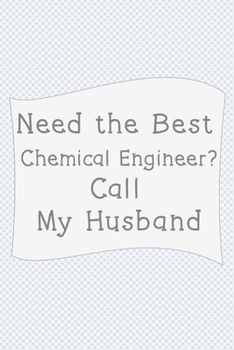 Need The Best Chemical engineer? Call My Husband.: Notebook of 120 Pages  (6x9 inches) of blank lined paper