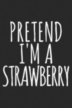 Pretend I'm A Strawberry: Lazy Funny Halloween Costume Pretend Im A Strawberry Journal/Notebook Blank Lined Ruled 6x9 100 Pages
