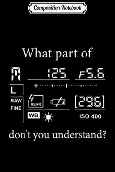 Composition Notebook: Photography What Part Of Don't You Understand Funny  Journal/Notebook Blank Lined Ruled 6x9 100 Pages