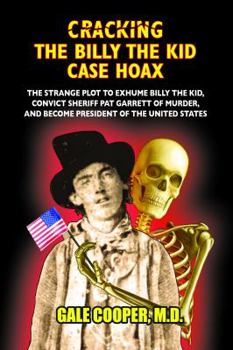 Paperback Cracking the Billy the Kid Case Hoax: The Bizarre Plot to Exhume Billy the Kid, Convict Sheriff Pat Garret of Murder, and Become President of the Unit Book