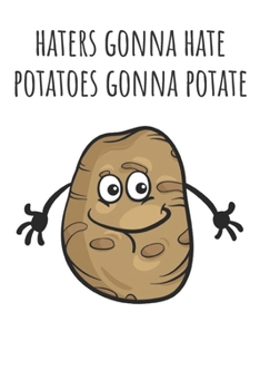 Paperback Haters Gonna Hate Potatoes Gonna Potate: Funny Gag Gift Potato Cover Notebook Journal 6x9 100 Blank Lined Pages Book