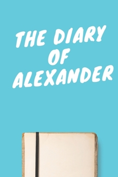 The Diary Of Alexander Boys A beautiful personalized: Lined Notebook / Journal Gift, 120 Pages, 6 x 9 inches, Personal Diary, Personalized Journal, Customized Journal, The Diary of, First names, Diary