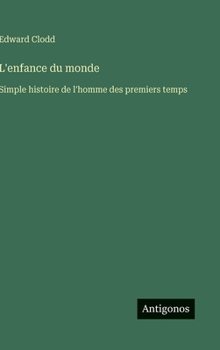 L'enfance du monde: Simple histoire de l'homme des premiers temps (French Edition)